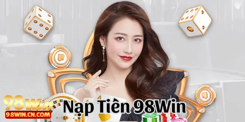 Các bước nạp tiền 98win uy tín số 1