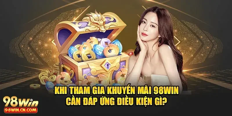 Khuyến Mãi 98win 1 Điều kiện tham gia săn thưởng ưu đãi và khuyến mãi 98win