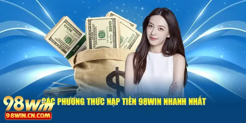Hình thức nạp tiền 98win chuẩn xác cho newbie